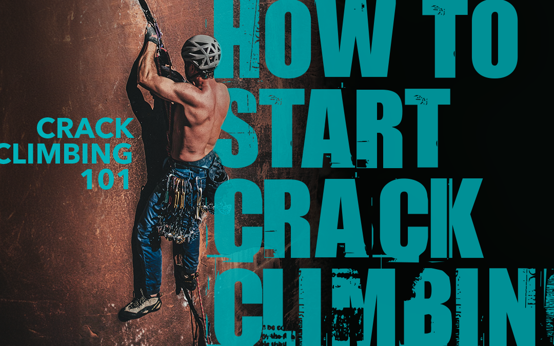 Crack Climbing 101: How to Start Crack Climbing