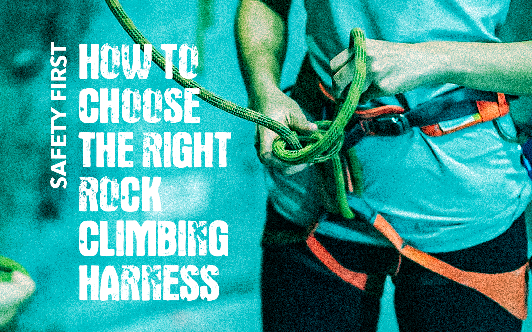 Safety First: How to Choose the Right Rock Climbing Harness