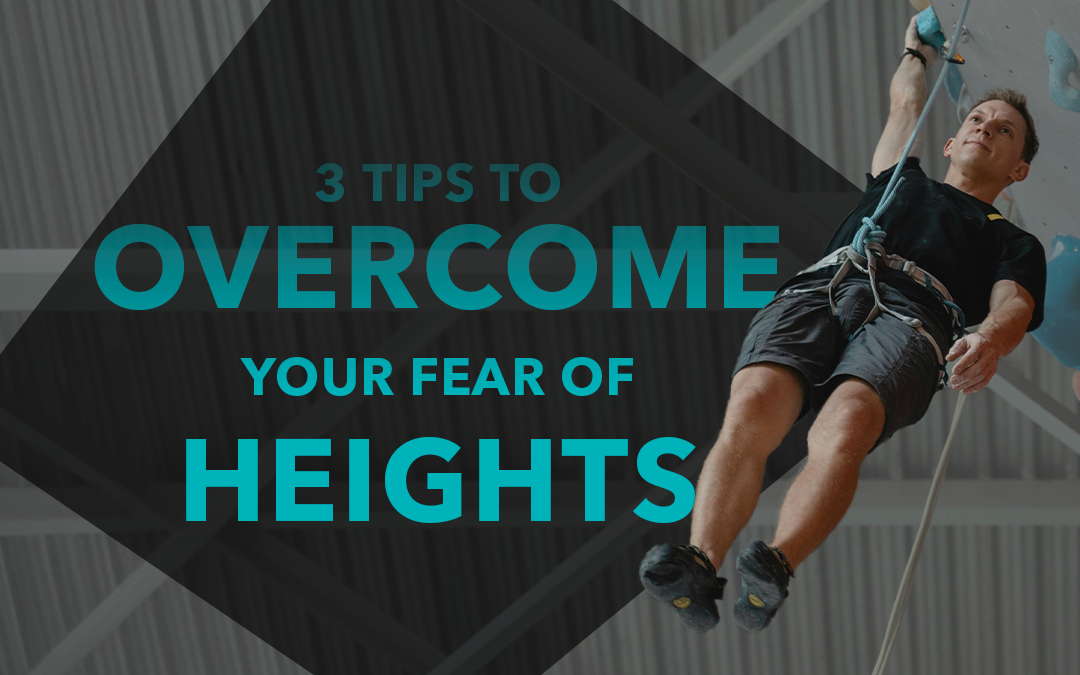 3 Tips to Overcome Your Fear of Heights