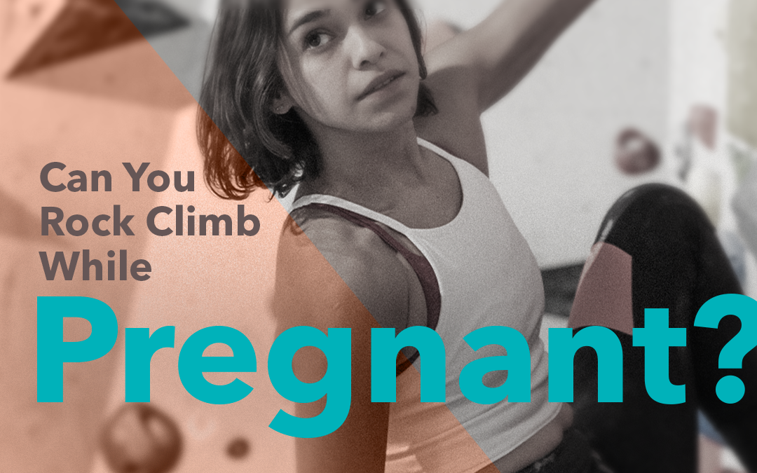 Can You Rock Climb While Pregnant?