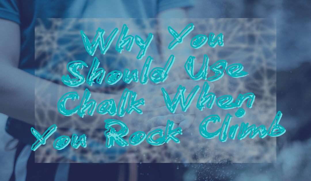 Why You Should Use Chalk When You Rock Climb